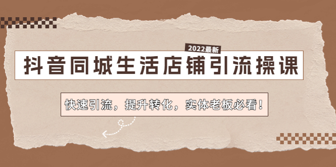 【4655】抖音同城生活店铺引流操课：快速引流，提升转化，实体老板必看