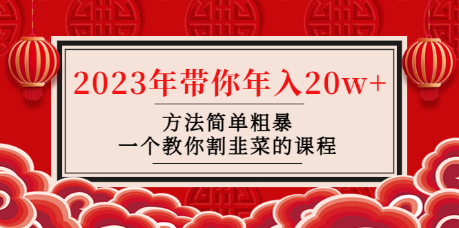 【4881】韭菜-联盟· 2023年带你年入20w+方法简单粗暴，一个教你割韭菜的课程