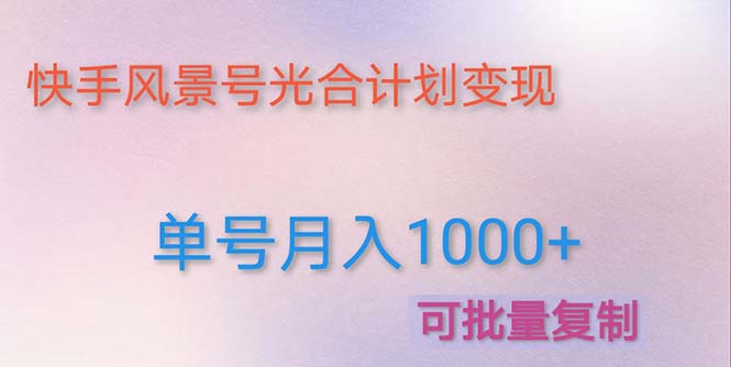 【4959】利用快手风景号 通过光合计划 实现单号月入1000+（附详细教程及制作软件）