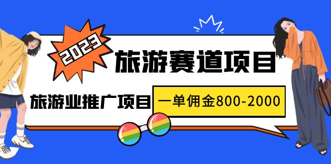 【5003】2023最新风口·旅游赛道项目：旅游业推广项目，一单佣金800-2000元