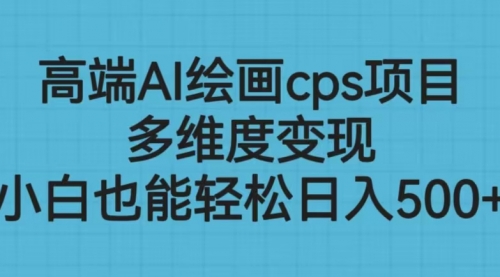 【6683】高端AI绘画cps项目，多维度变现，小白也能轻松一天500+