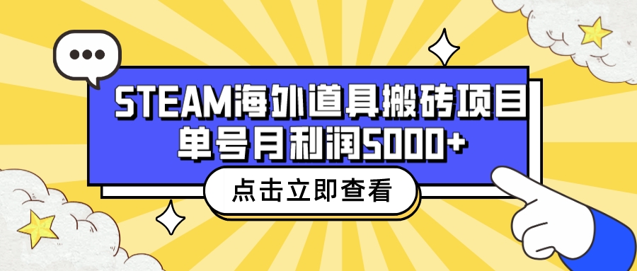 【6877】收费6980的Steam海外道具搬砖项目，单号月收益5000+全套实操教程