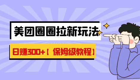 【6919】最新美团圈圈8.0高阶打法，让你单日躺赚500+【保姆级教程】