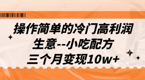 【6988】冷门高利润生意–小吃配方，三个月变现10w+（教程+配方资料）