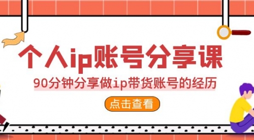 【6992】2023个人ip账号分享课，90分钟分享做ip带货账号经历