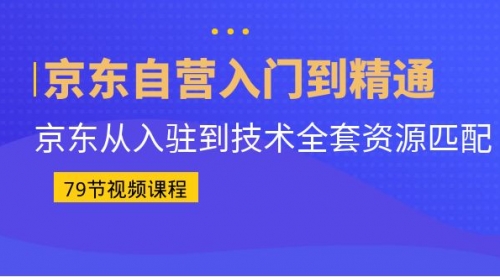 【7005】京东自营入门到精通：京东从入驻到技术全套资源匹配