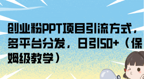 【7021】创业粉PPT项目引流方式，多平台分发，日引50+