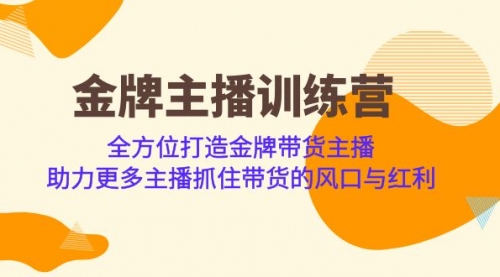 【7051】金牌主播·训练营，全方位打造金牌带货主播