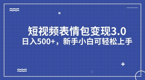 【7081】短视频表情包变现项目3.0，日入500+，新手小白轻松上手（教程+资料）