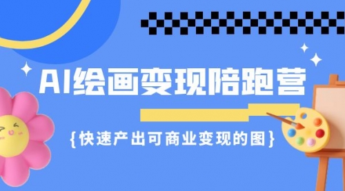 【7119】AI绘画·变现陪跑营，快速产出可商业变现的图