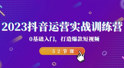 【7142】2023抖音运营实战训练营，0基础入门，打造爆款短视频