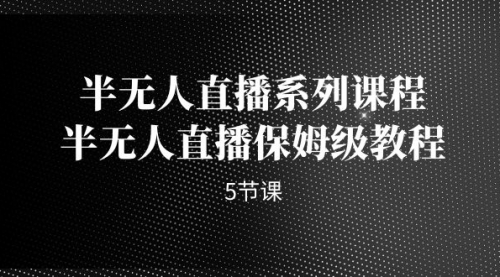 【7174】半无人直播系列课程，半无人直播保姆级教程