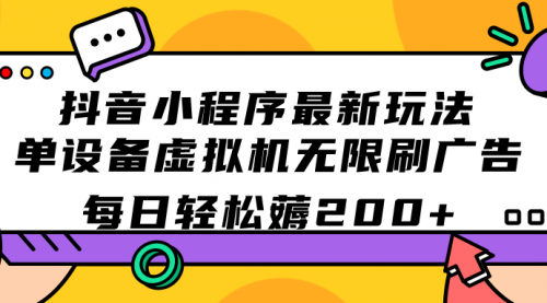 【7497】抖音小程序最新玩法 单设备虚拟机无限刷广告 每日轻松薅200+