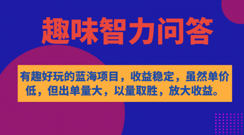 【7531】有趣好玩的蓝海项目，趣味智力问答，收益稳定，虽然客单价低，但出单量大