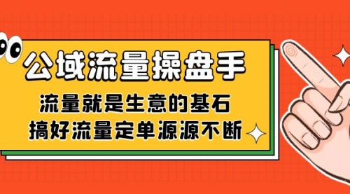 【7563】公域流量-操盘手，流量就是生意的基石，搞好流量定单源源不断