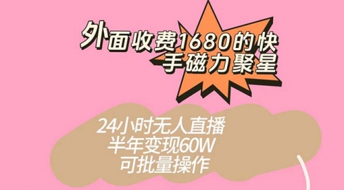 【7565】收费1680的快手磁力聚星项目，24小时无人直播 半年变现60W