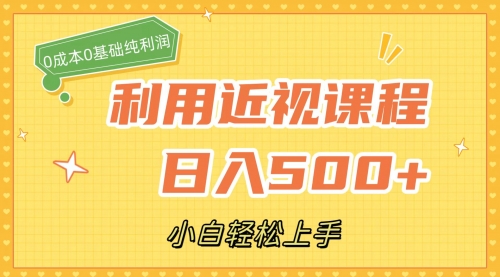 【7567】利用近视课程，日入500+，0成本纯利润，小白轻松上手（附资料）