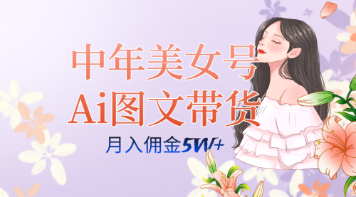 【7597】中年美女号ai图文带货3.0玩法，单号月入五位数，可多账号矩阵，全AI创作