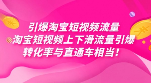 【7629】引爆淘宝短视频流量，淘宝短视频上下滑流量引爆，每天免费获取大几万高转化