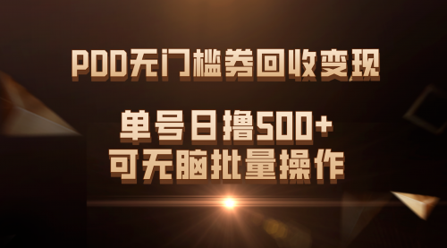 【7640】PDD无门槛券回收变现，单号日撸500+，可无脑批量操作