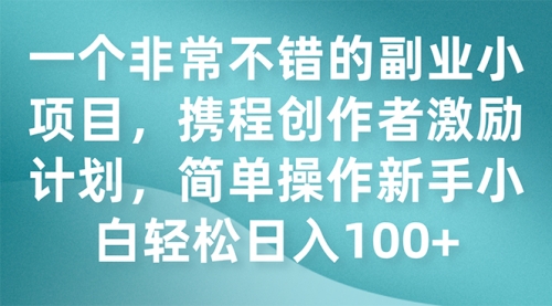 【7925】一个非常不错的副业小项目，携程创作者激励计划，简单操作新手小白日入100+