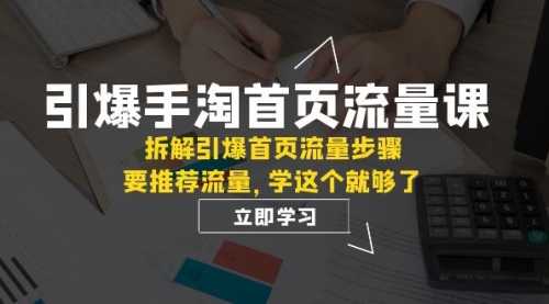 【7930】手淘首页流量课：拆解引爆首页流量步骤，要推荐流量，学这个就够了