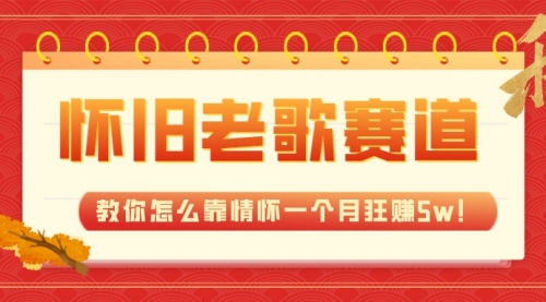 【7958】全新蓝海，怀旧老歌赛道，教你怎么靠情怀一个月狂赚5w！