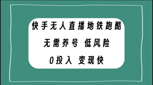 【8105】快手无人直播地铁跑酷，无需养号，低投入零风险变现快