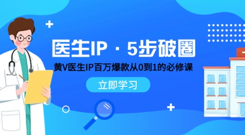 【8107】医生IP·5步破圈：黄V医生IP百万爆款从0到1的必修课 学习内容运营的底层