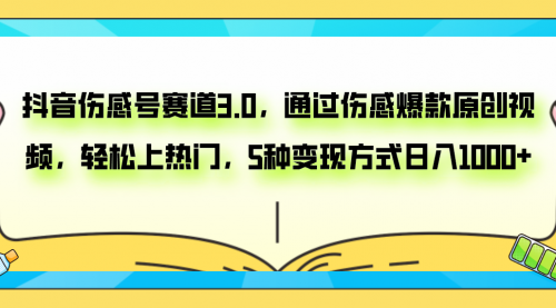 【8116】抖音伤感号赛道3.0，通过伤感爆款原创视频，轻松上热门，5种变现日入1000+