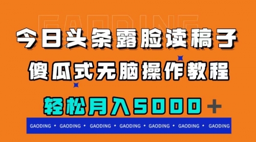 【8120】今日头条露脸读稿月入5000＋，傻瓜式无脑操作教程