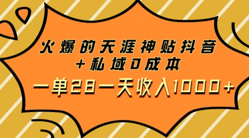 【8132】火爆的天涯神贴抖音+私域0成本一单28一天收入1000+，带资源