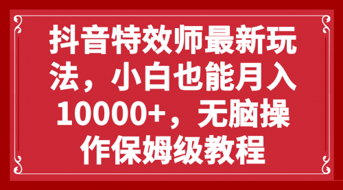 【8152】抖音特效师最新玩法，小白也能月入10000+，无脑操作保姆级教程