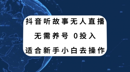 【8155】抖音听故事无人直播新玩法，无需养号、适合新手小白去操作