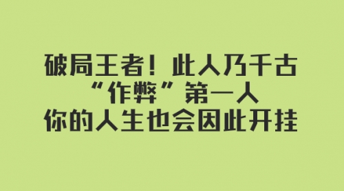 【8168】某付费文章：破局王者！此人乃千古“作弊”一人