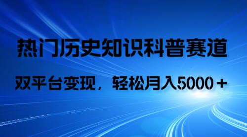 【8211】历史知识科普，AI辅助完成作品，抖音视频号双平台变现，月收益轻5000＋