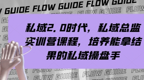 【8239】私域·2.0时代，私域·总监实战营课程，培养能拿结果的私域操盘手