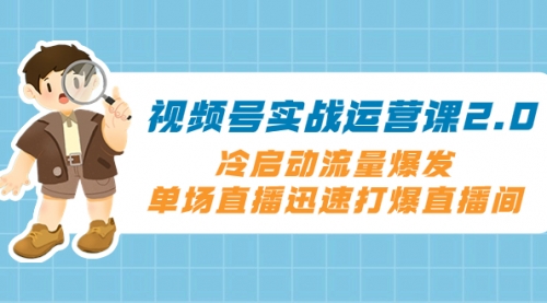 【8293】视频号实战运营课2.0，冷启动流量爆发，单场直播迅速打爆直播间