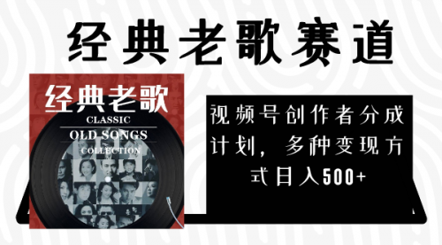 【8294】视频号创作者分成计划，经典老歌赛道，多种变现方式日入500+（完整素材）