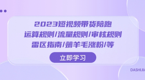 【8327】2023短视频·带货陪跑：运算规则/流量规则/审核规则/雷区指南/薅羊毛涨粉.