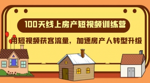 【8337】100天-线上房产短视频训练营，用短视频获客流量，加速房产人转型升级