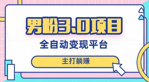 【8344】男粉3.0项目，全自动获客渠道，当天见效，新手小白也能简单操作