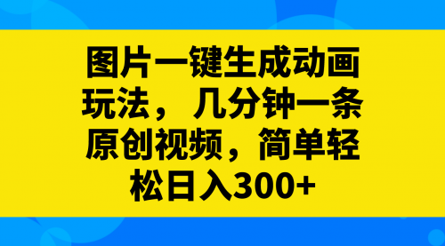 【8366】图片一键生成动画玩法，几分钟一条原创视频