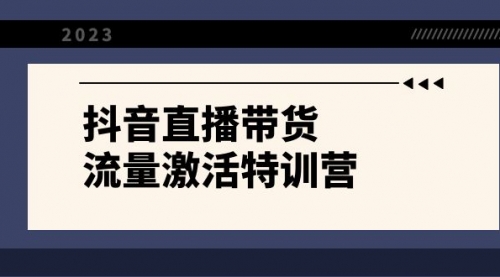 【8390】抖音直播带货-流量激活特训营，入行新手小白主播必学（21节课+资料）