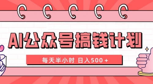 【8397】AI公众号搞钱计划 每天半小时 日入500＋ 附详细实操课程