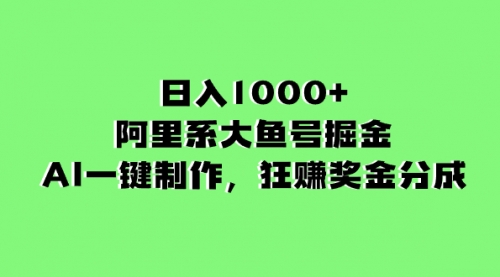 【8443】日入1000+的阿里系大鱼号掘金，AI一键制作