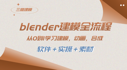 【8455】blender建模全流程 从0到1学习建模 动画 渲染 剪辑 合成(软件＋实操＋素材)