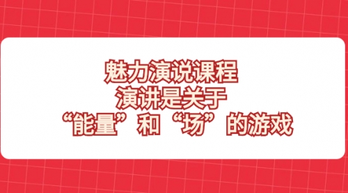 【8460】魅力 演说课程，演讲是关于“能量”和“场”的游戏