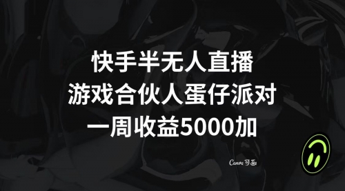 【8512】快手半无人直播，游戏合伙人蛋仔派对，一周收益5000+