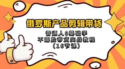 【8561】俄罗斯产品剪辑带货，普通人0基础学，不露脸带货实战教程